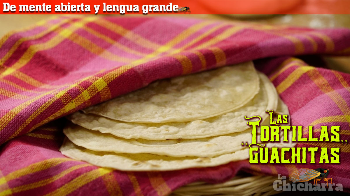 De mente abierta y lengua grande: Las tortillas “guachitas”