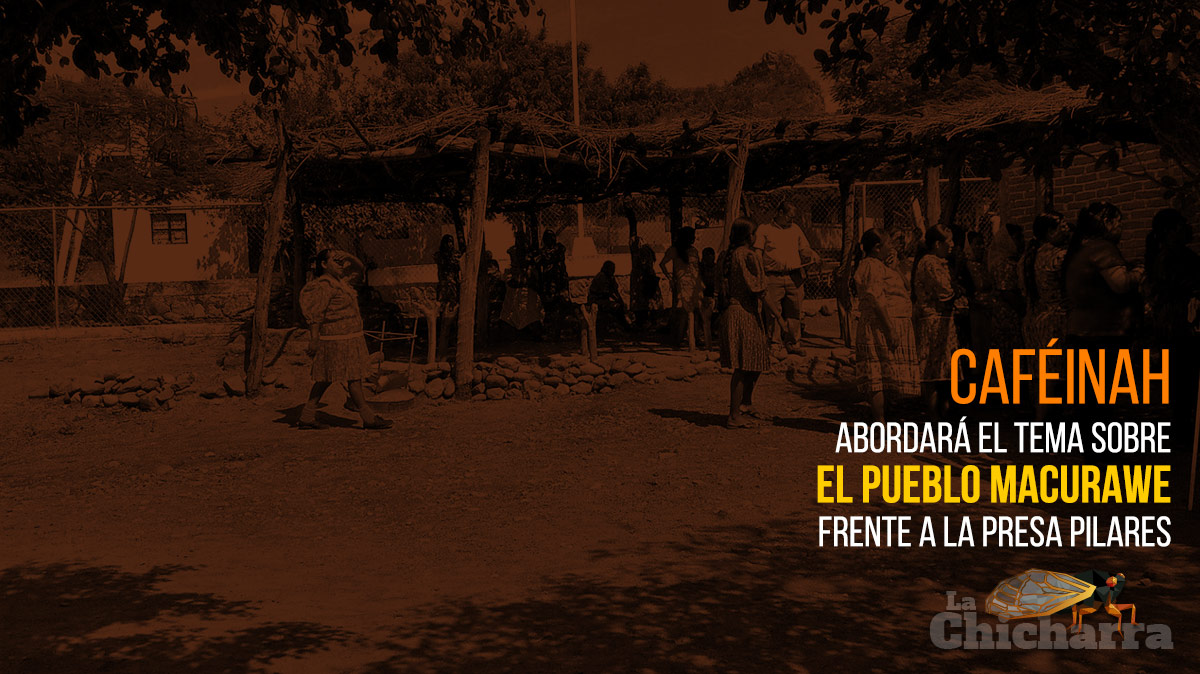 CAFÉINAH abordará el tema sobre el pueblo macurawe frente a la Presa Pilares